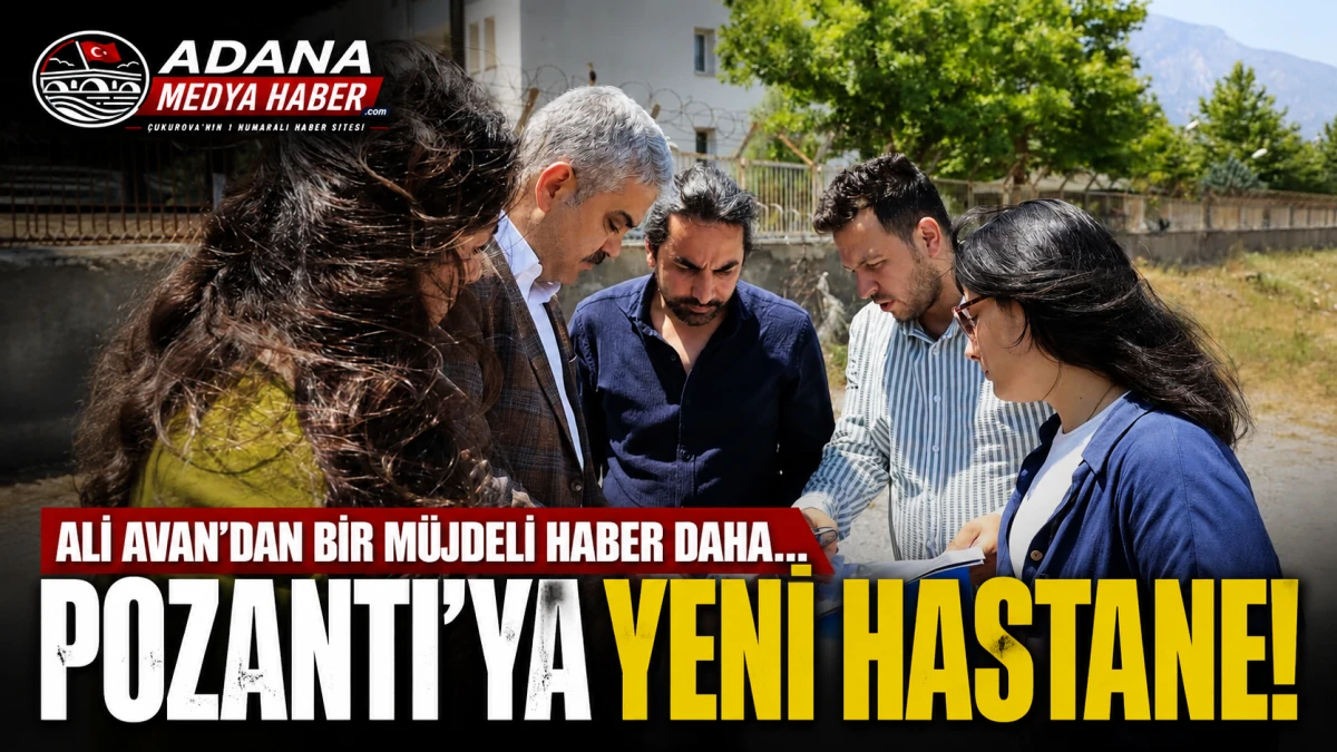 ALİ AVAN'DAN BİR M&Uuml;JDELİ HABER DAHA... Pozantı'ya YENİ HASTANE! 