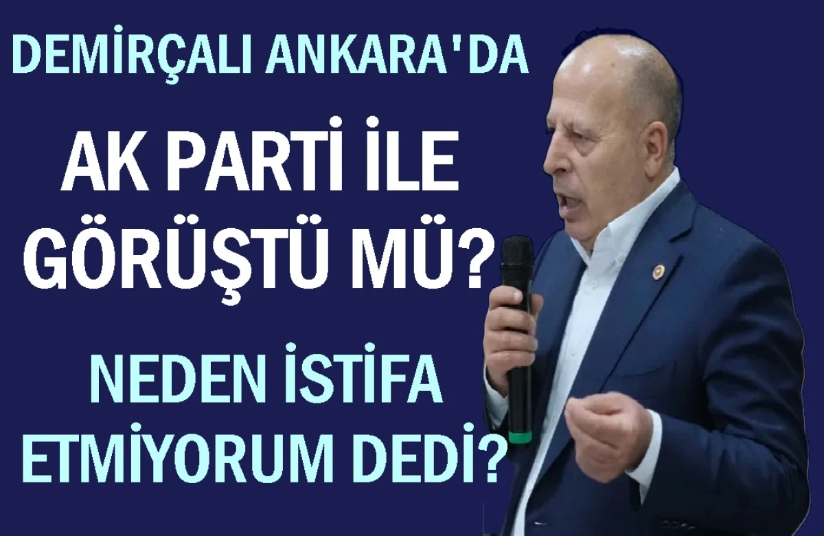 Ali Demir&ccedil;alı Ankara'da AK Parti ile g&ouml;r&uuml;şt&uuml; m&uuml;?... Neden İSTİFA ETMİYORUM dedi ?