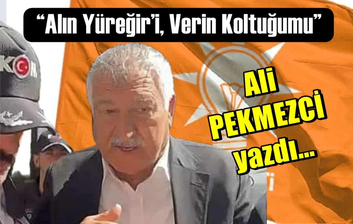 Alın Y&uuml;reğir'i, Verin Koltuğumu... ALİ PEKMEZCİ'DEN ses getiren ZEYDAN KARALAR yazısı... 