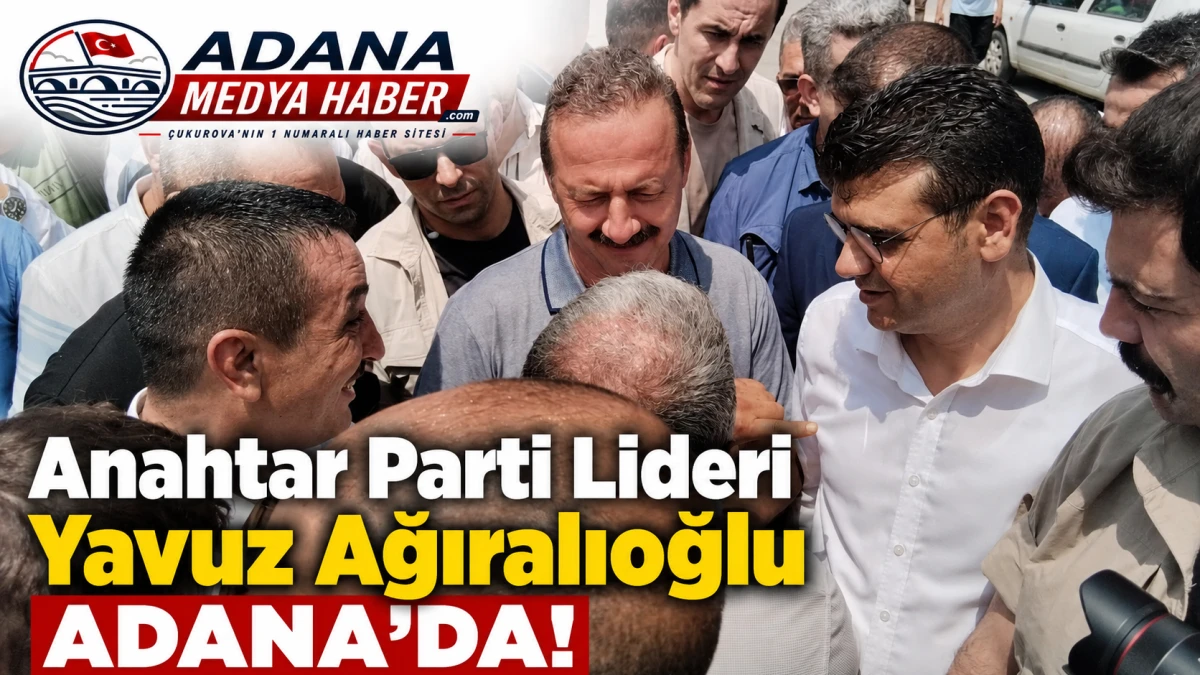 Anahtar Parti Lideri Yavuz Ağıralioğlu ADANA'DA!  