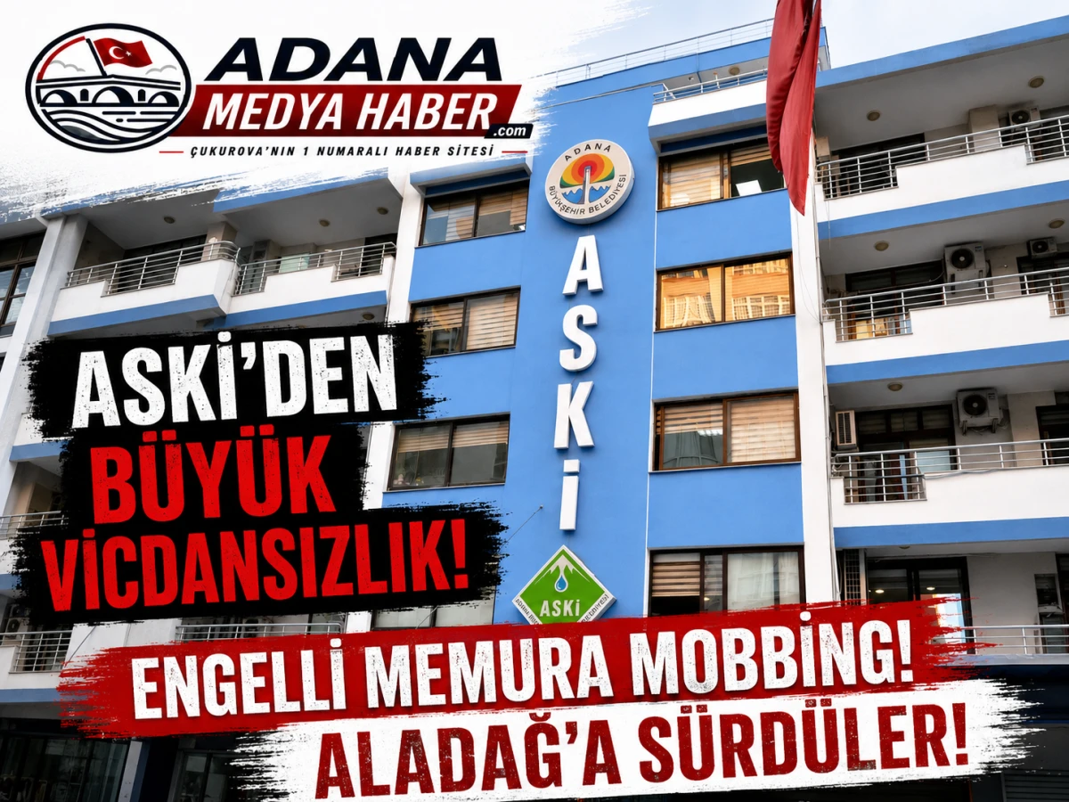 ASKİ'DEN B&Uuml;Y&Uuml;K VİCDANSIZLIK! Engelli memura MOBBİNG! ALADAĞ'A S&Uuml;RD&Uuml;LER!