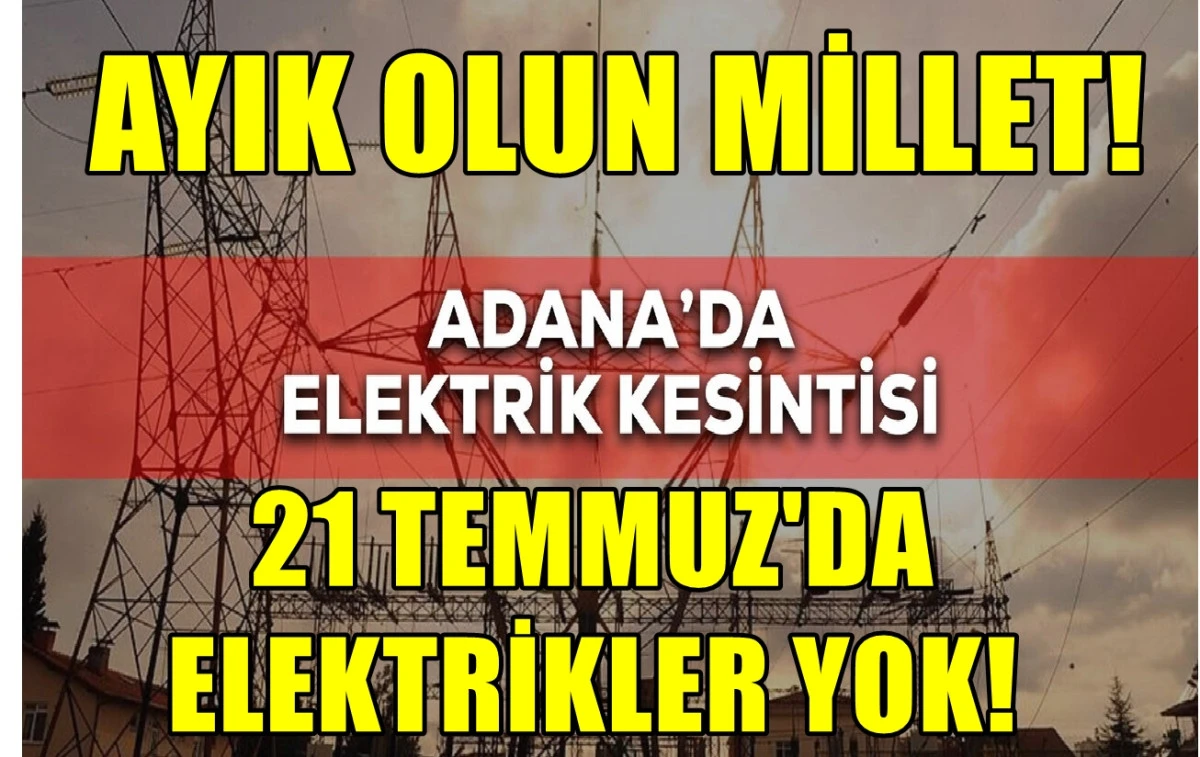 Ayık olun Millet...! Adana'da 21 Temmuz Pazartesi günü... Büyük elektrik kesintisi yaşanacak!