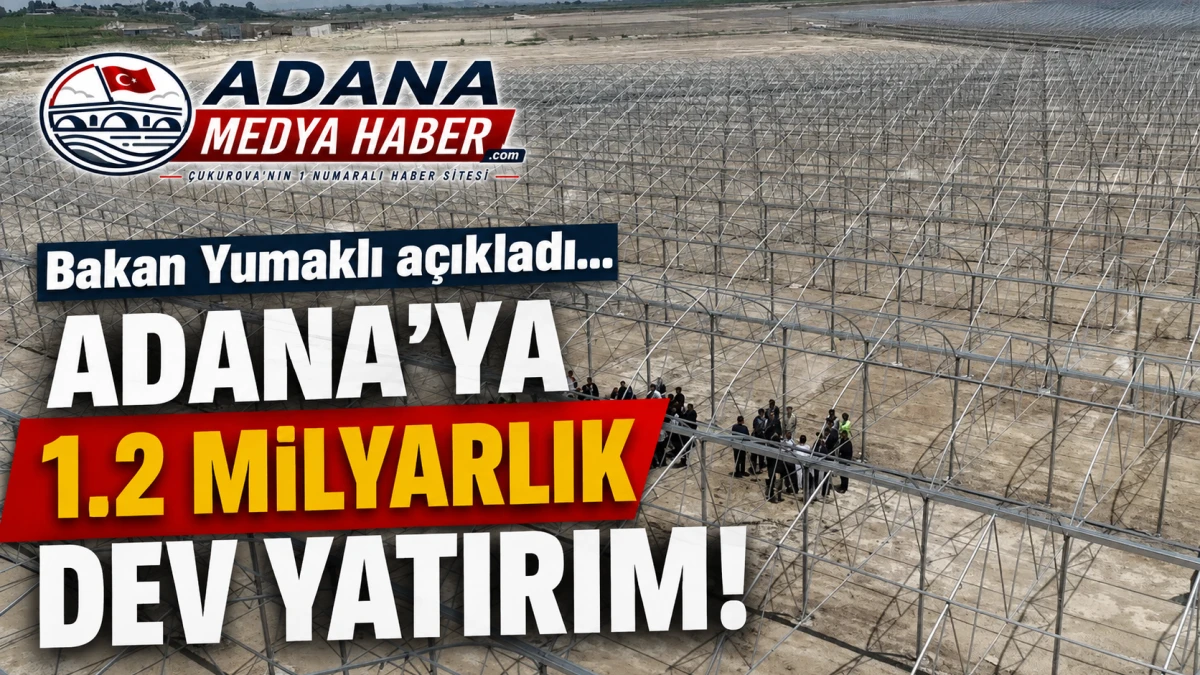 Bakan Yumaklı a&ccedil;ıkladı... Adana'ya 1.2 MİLYARLIK DEV YATIRIM! 