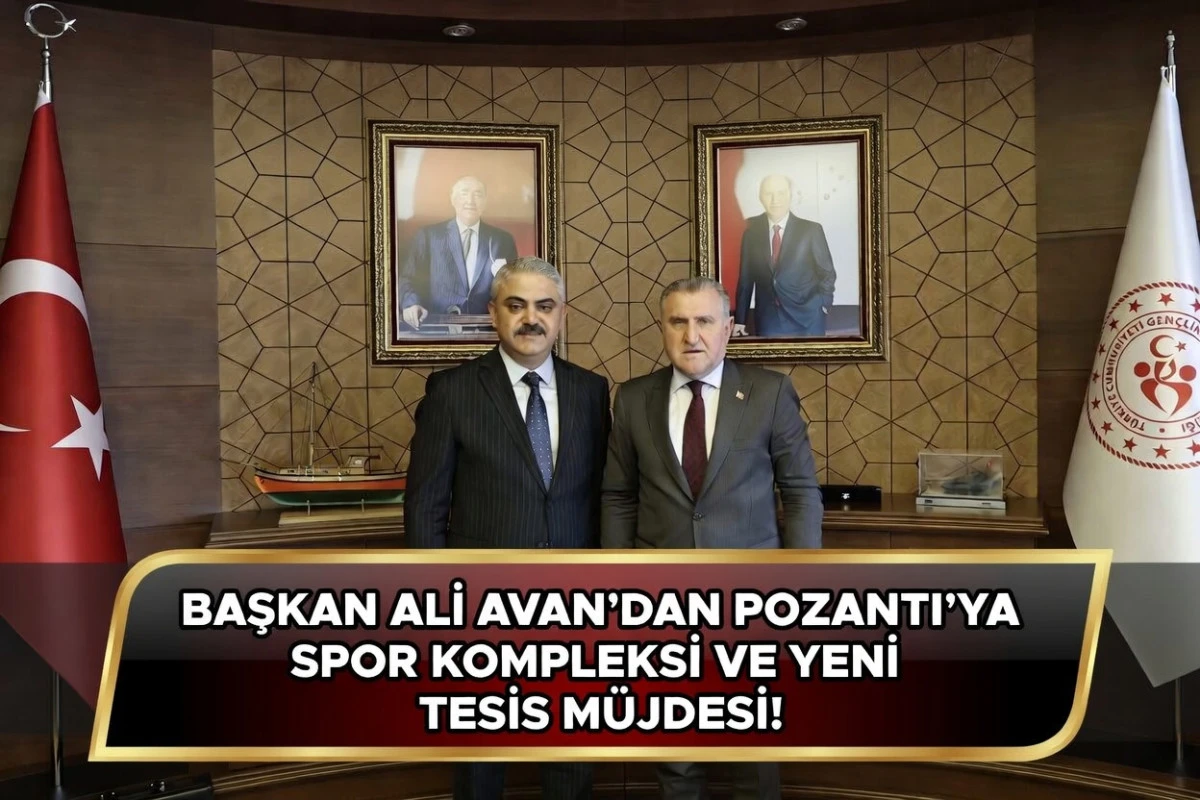 BAŞKAN ALİ AVAN&rsquo;DAN POZANTI&rsquo;YA SPOR KOMPLEKSİ VE YENİ TESİS M&Uuml;JDESİ