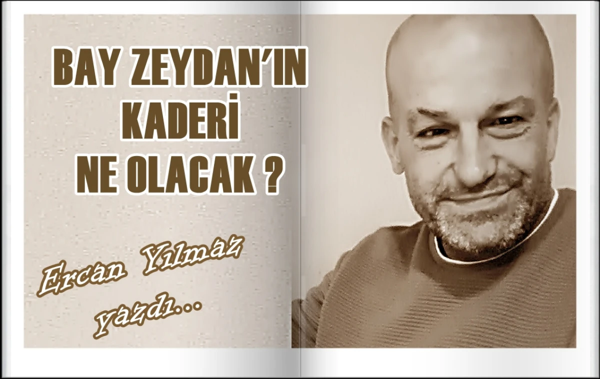 BAY ZEYDAN'IN Kaderi ne olacak ? 
