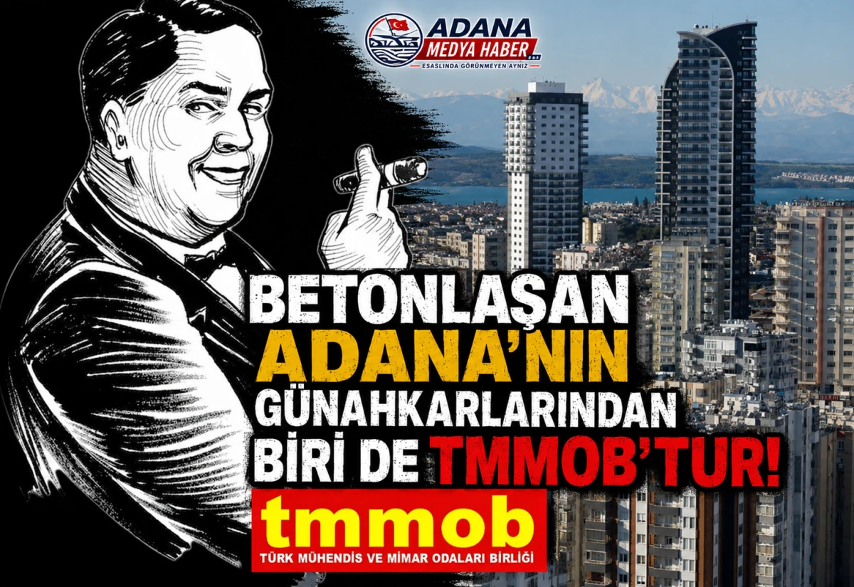 Betonlaşan Adana&rsquo;nın G&uuml;nahkarlarından biri de TMMOB'TUR! 