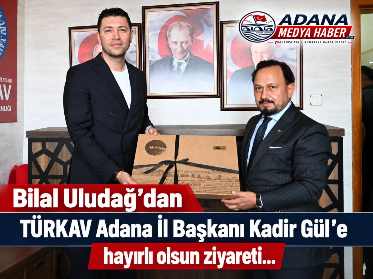 Bilal Uludağ'dan T&Uuml;RKAV Adana İl Başkanı Kadir G&uuml;l'e hayırlı olsun ziyareti... 