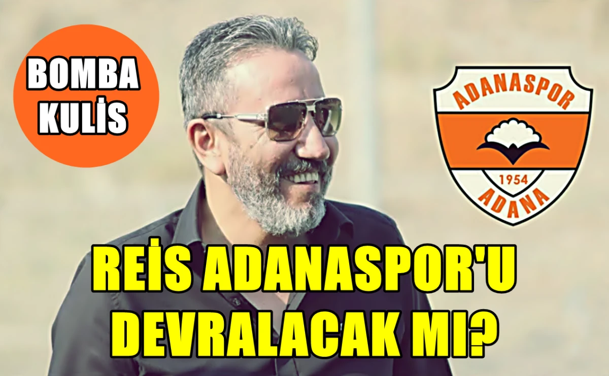 BOMBA KULİS...! Reis Adanaspor'u devralacak mı? 