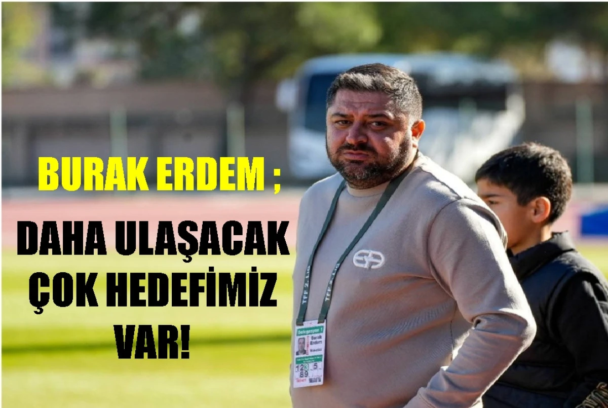 Burak Erdem : Daha ulaşacak &ccedil;ok hedefimiz var! 