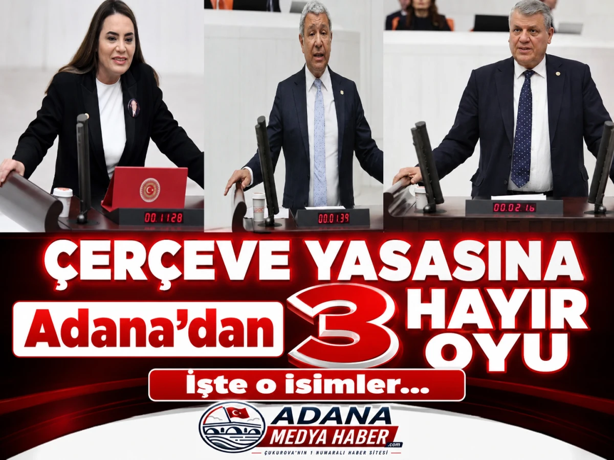 &Ccedil;ER&Ccedil;EVE YASASINA Adana'dan 3 HAYIR OYU İşte o isimler... 