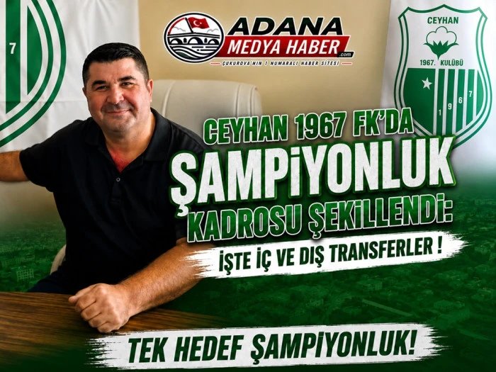 CEYHAN 1967 FK&rsquo;DA ŞAMPİYONLUK KADROSU ŞEKİLLENDİ: İŞTE İ&Ccedil; VE DIŞ TRANSFERLER