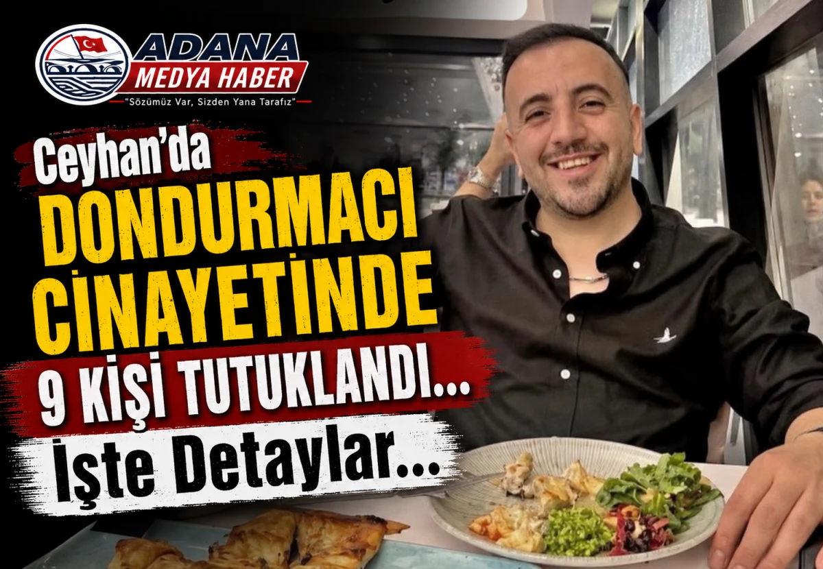Ceyhan'da DONDURMACI CİNAYETİNDE 9 KİŞİ TUTUKLANDI... İşte Detaylar... 