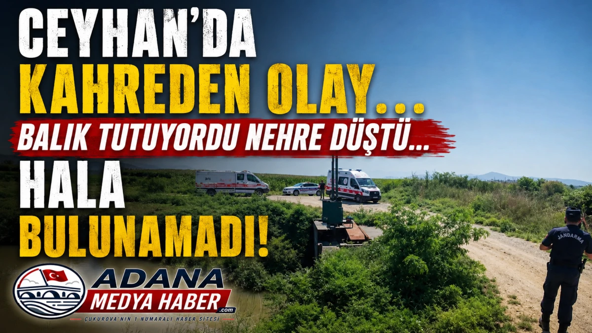 Ceyhan'da kahreden olay... Balık tutuyordu nehre d&uuml;şt&uuml;... Hala bulunamadı! 
