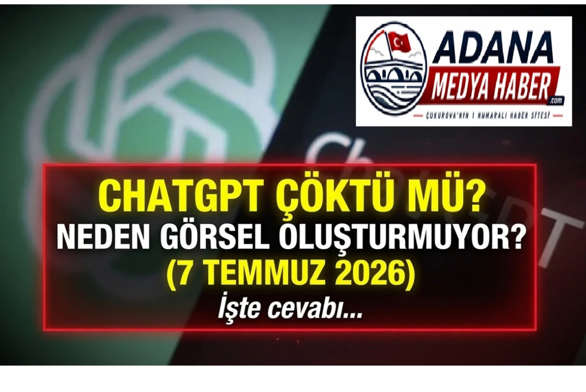 CHATGPT &Ccedil;&Ouml;KT&Uuml; M&Uuml;, NEDEN G&Ouml;RSEL OLUŞTURMUYOR? (7 TEMMUZ 2026)