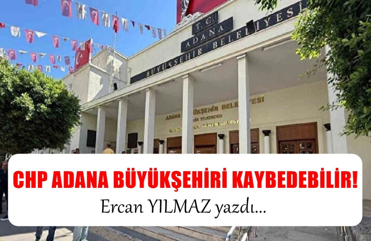 CHP Adana Büyükşehir'i kaybedebilir! 
