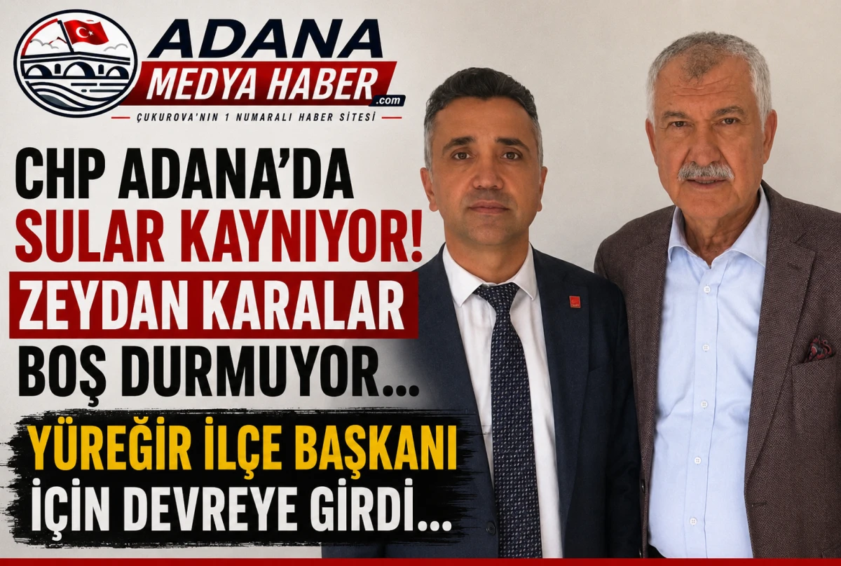 CHP Adana'da sular kaynıyor! Zeydan Karalar boş durmuyor... Y&uuml;reğir İl&ccedil;e Başkanı i&ccedil;in devreye girdi... 