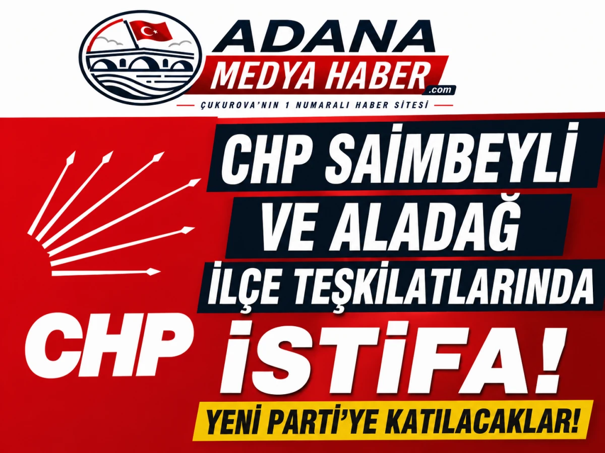 CHP Saimbeyli ve Aladağ İl&ccedil;e Teşkilatlarında İstifa! Yeni Parti'ye katılacaklar! 