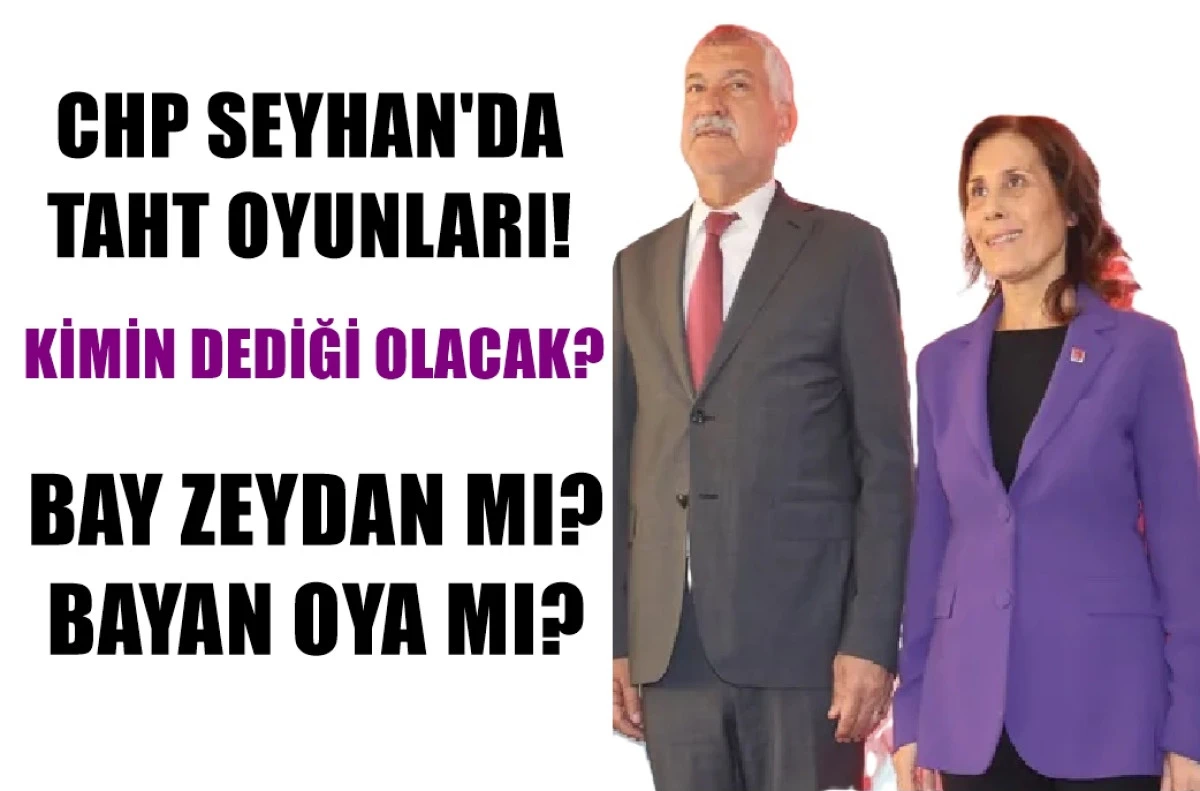 CHP Seyhan'da TAHT OYUNLARI! Kimin dediği olacak ? BAY ZEYDAN MI ? BAYAN OYA MI? 