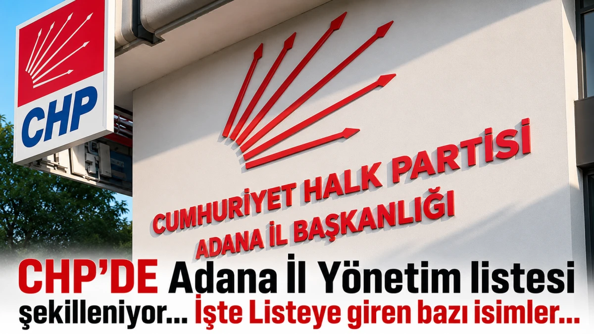 CHP'DE Adana İl Y&ouml;netim listesi şekilleniyor... İşte Listeye giren bazı isimler... 