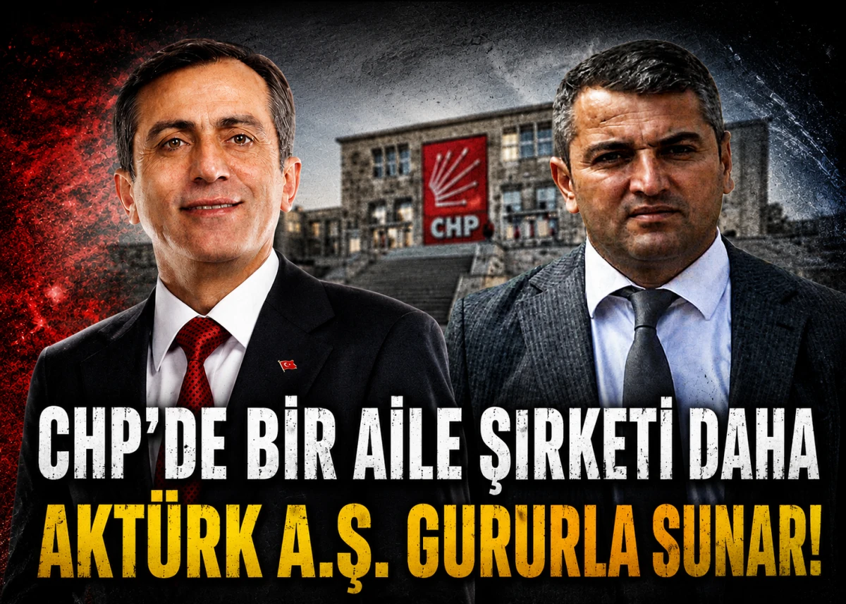 CHP'de bir aile şirketi daha... AKT&Uuml;RK A.Ş. GURURLA SUNAR! 