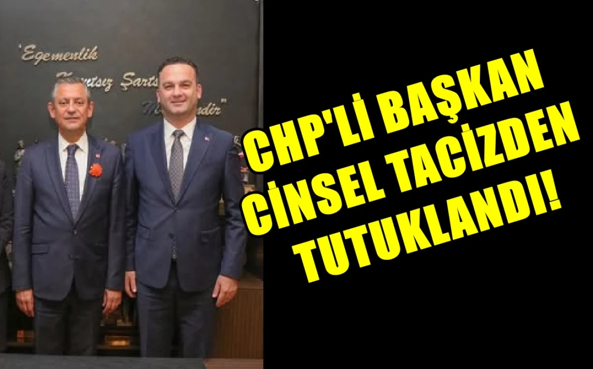 CHP'de bir skandal daha...! Belediye Başkanı Cinsel Tacizden tutuklandı! 