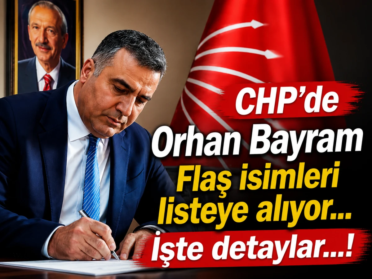 CHP'de Orhan Bayram Flaş isimleri listeye alıyor... İşte detaylar...! 