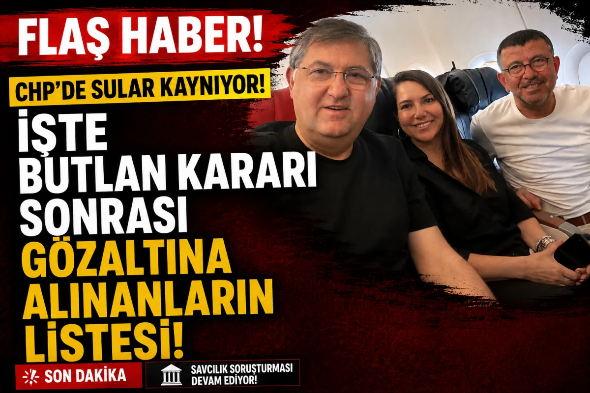 CHP'DE sular kaynıyor! İşte BUTLAN KARARI sonrası g&ouml;zaltına alınanların listesi! 