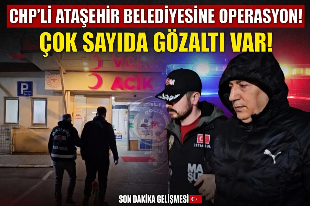 CHP'Lİ Ataşehir Belediyesine operasyon! &Ccedil;ok sayıda g&ouml;zaltı var! 