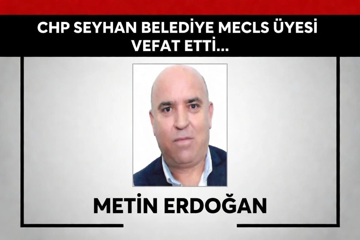 CHP'li Seyhan Belediye Meclis &uuml;yesi Metin Erdoğan vefat etti...
