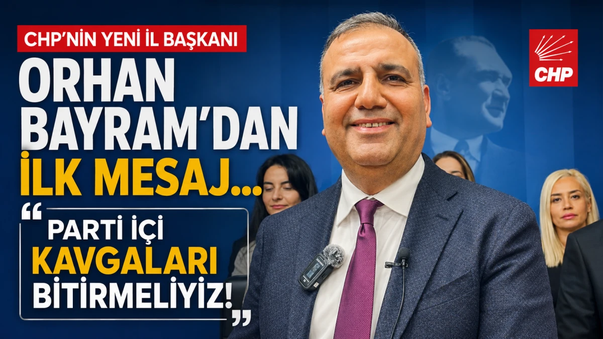 CHP'NİN yeni İl Başkanı Orhan Bayram'dan ilk mesaj... PARTİ İ&Ccedil;İ KAVGALARI BİTİRMELİYİZ! 