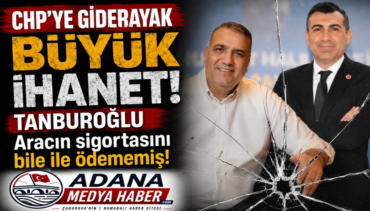 CHP'YE GİDERAYAK B&Uuml;Y&Uuml;K İHANET! TANBUROĞLU Aracın sigortasını bile &ouml;dememiş!