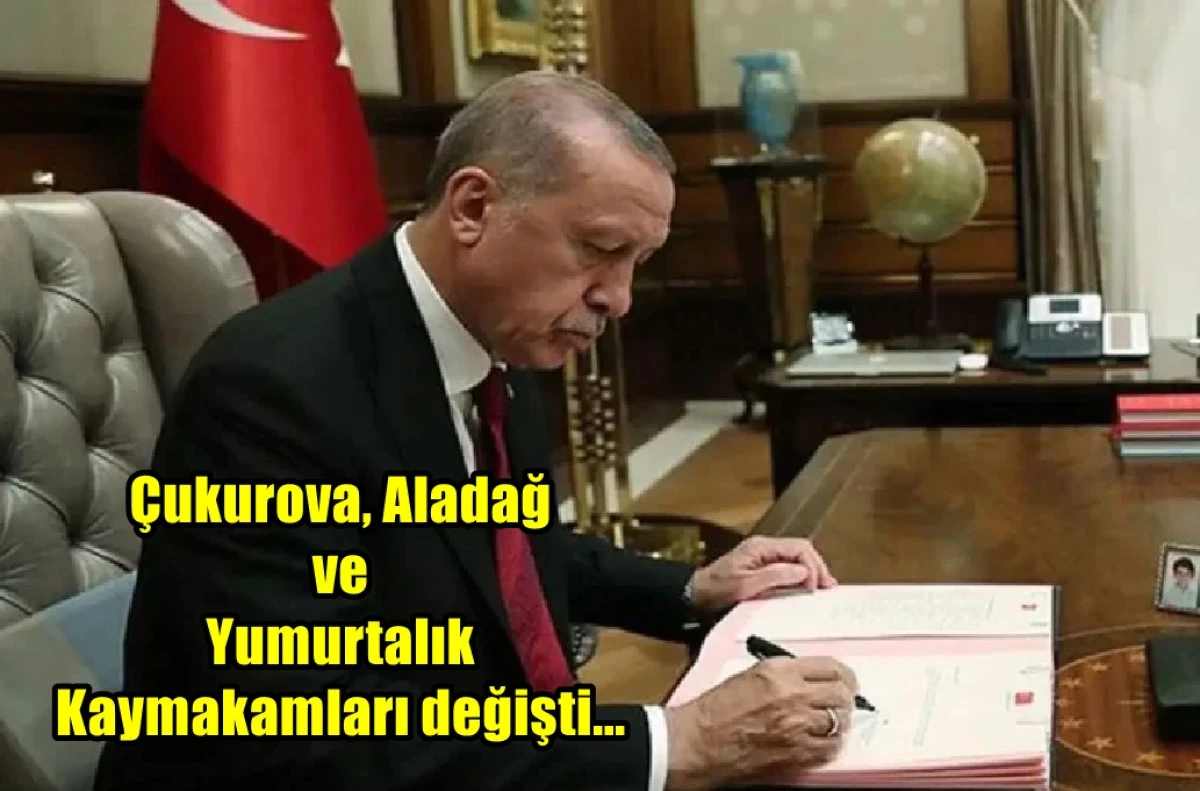 Çukurova, Aladağ  ve  Yumurtalık  Kaymakamları değişti...