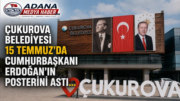 &Ccedil;ukurova Belediyesi 15 Temmuz'da Cumhurbaşkanı Erdoğan'ın posterini astı... 