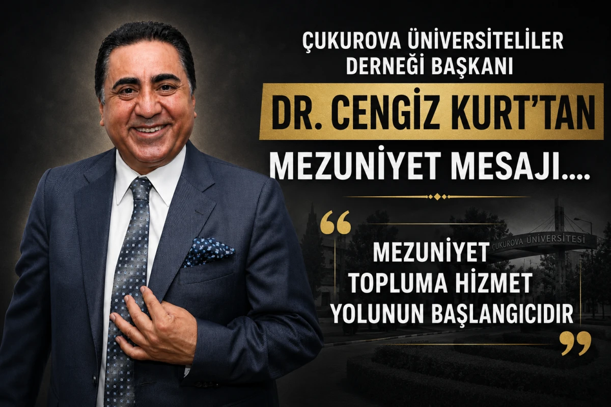 &Ccedil;UKUROVA &Uuml;NİVERSİTELİLER DERNEĞİ BAŞKANI DR. CENGİZ KURT&rsquo;TAN MEZUNİYET MESAJI
