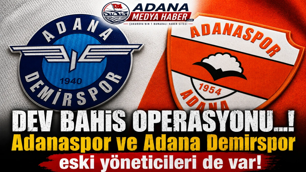 DEV BAHİS OPERASYONU...! Adanaspor ve Adana Demirspor eski y&ouml;neticileri de var! 