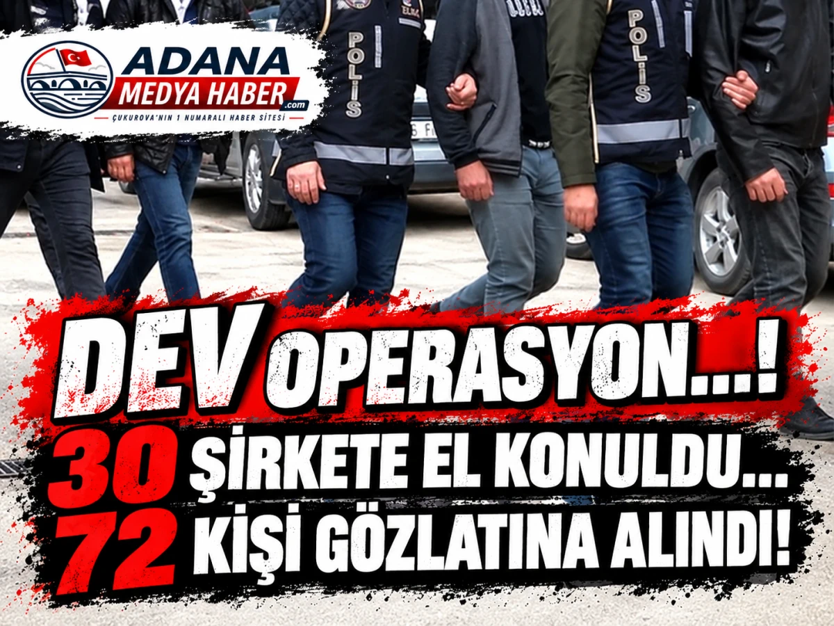 DEV OPERASYON...! 30 ŞİRKETE EL KONULDU... 72 KİŞİ G&Ouml;ZLATINA ALINDI! 
