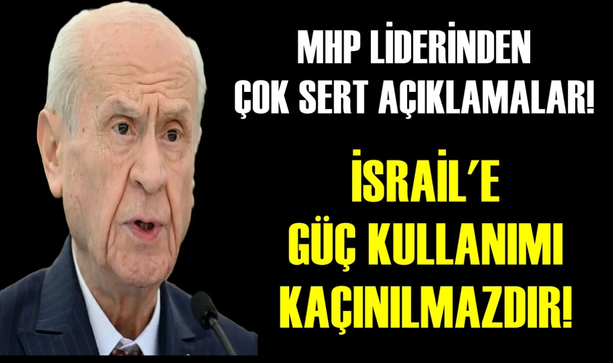 DEVLET BAHÇELİ'DEN İsrail'e çok sert sözler... İSRAİL'E GÜÇ KULLANIMI KAÇINILMAZDIR! 