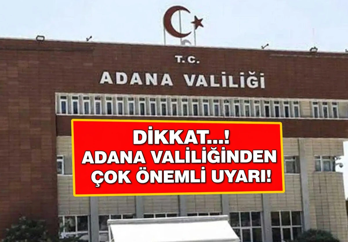 DİKKAT...! Adana Valiliğinden &ccedil;ok &ouml;nemli uyarı! 