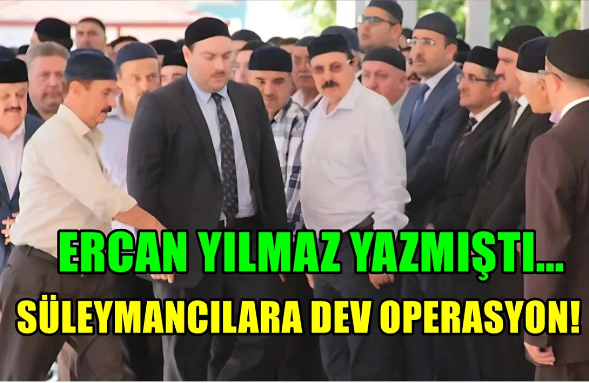 ERCAN YILMAZ YAZMIŞTI...  Süleymancılara DEV OPERASYON!