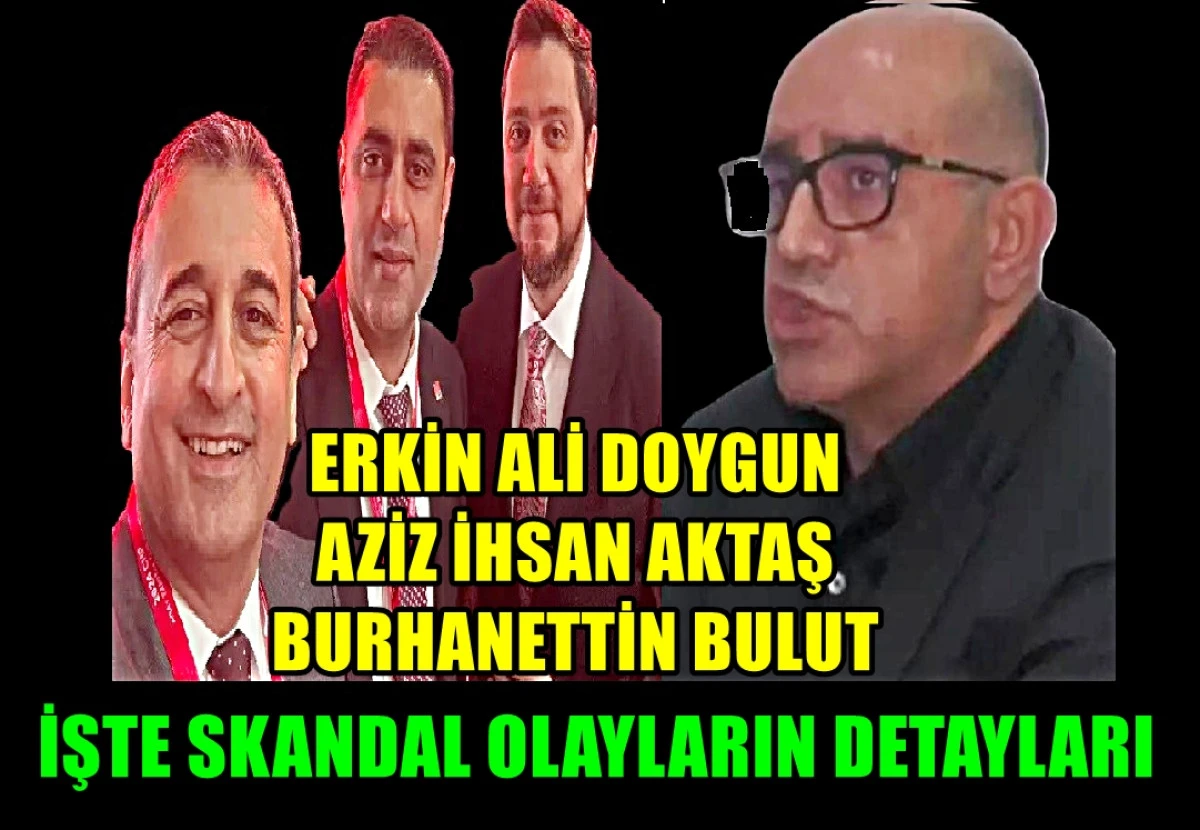 ERİN ALİ DOYGUN, AZİZ İHSAN AKTAŞ, BURHANETTİN BULUT... İşte skandal olayların detayları... 