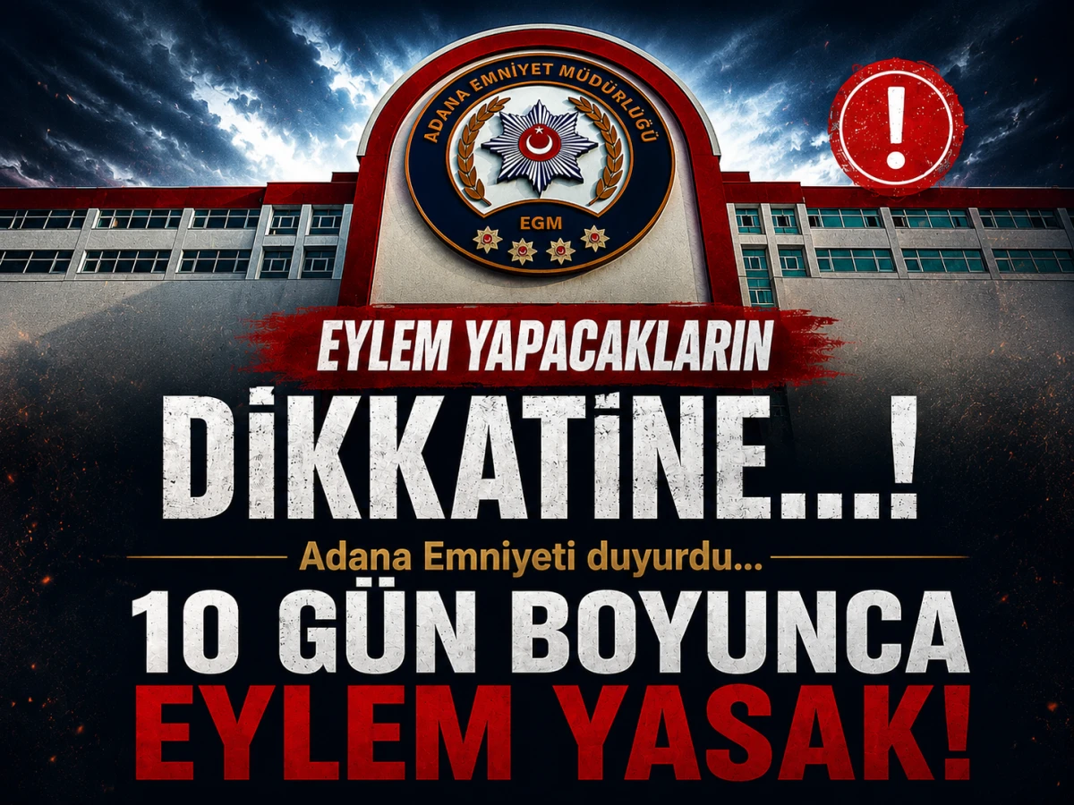 EYLEM YAPACCAKLARIN DİKKATİNE...! Adana Emniyeti duyurdu... 10 G&Uuml;N BOYUNCA EYLEM YASAK!