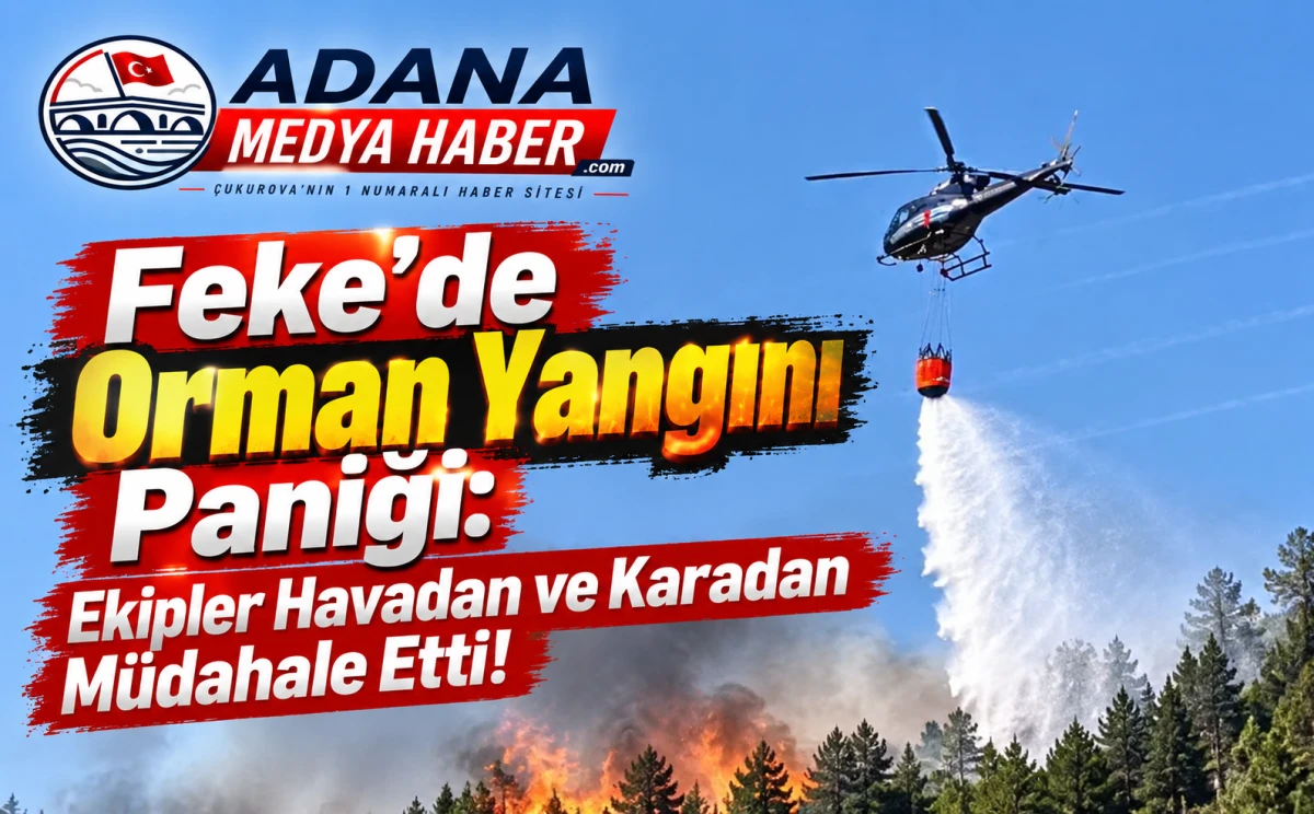 Feke&rsquo;de Orman Yangını Paniği: Ekipler Havadan ve Karadan M&uuml;dahale Etti