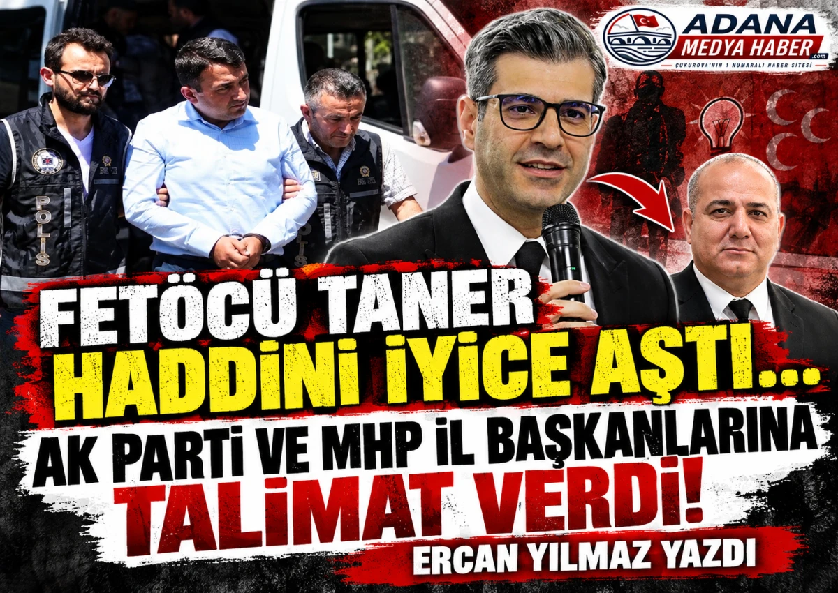 FET&Ouml;C&Uuml; TANER HADDİNİ İYİCE AŞTI...AK PARTİ VE MHP İL BAŞKANLARINA TALİMAT VERDİ!