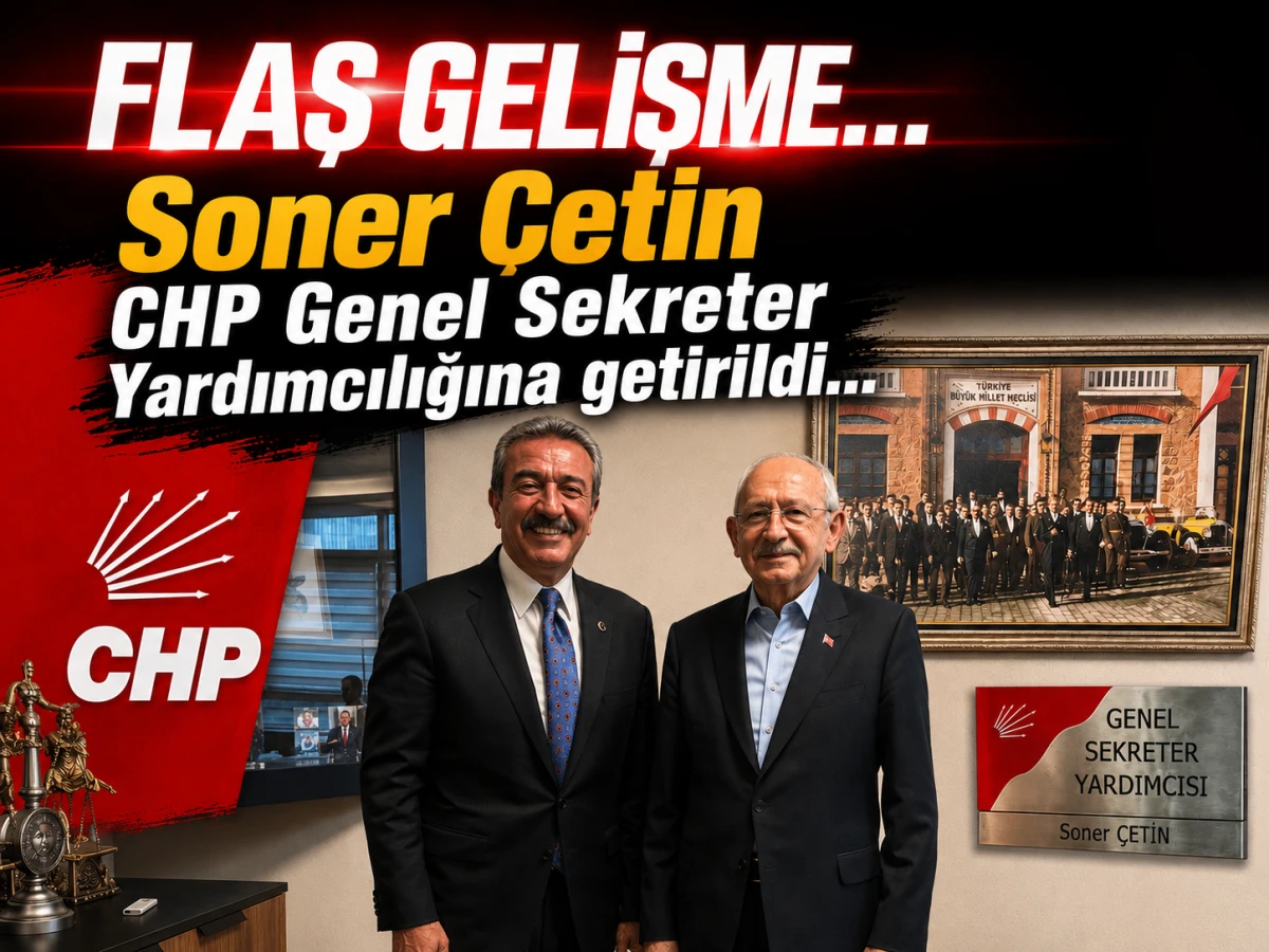 FLAŞ GELİŞME... Soner &Ccedil;etin CHP Genel Sekreter Yardımcılığına getirildi... 