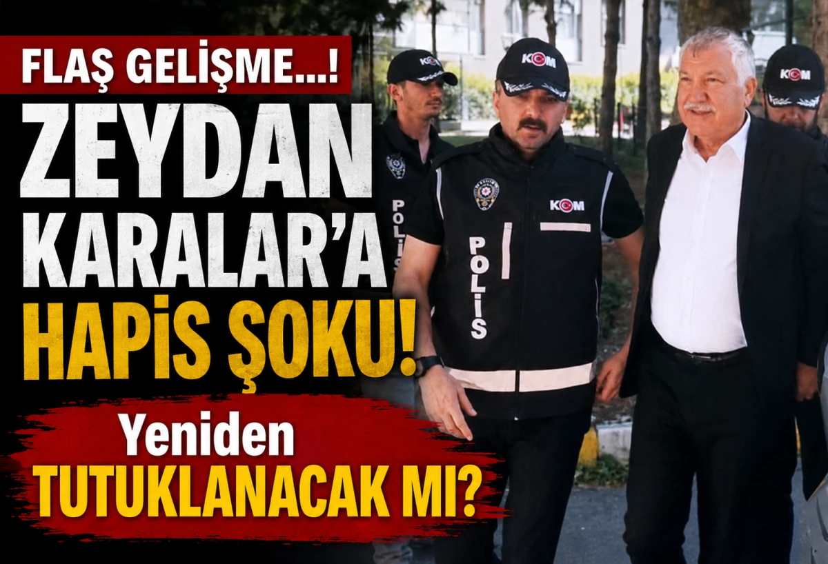 FLAŞ GELİŞME...! ZEYDAN KARALAR'A HAPİS ŞOKU! Yeniden TUTUKLANACAK MI? 
