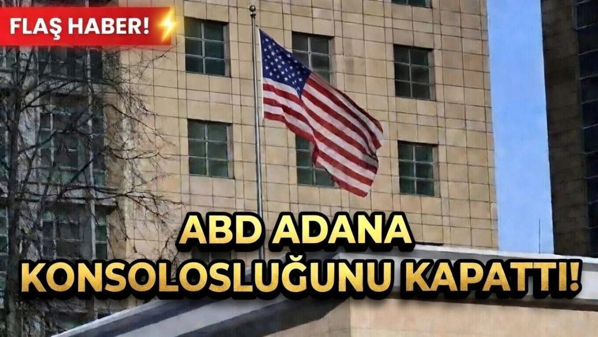 FLAŞ HABER...! ABD Adana Konsolosluğunu kapattı! 