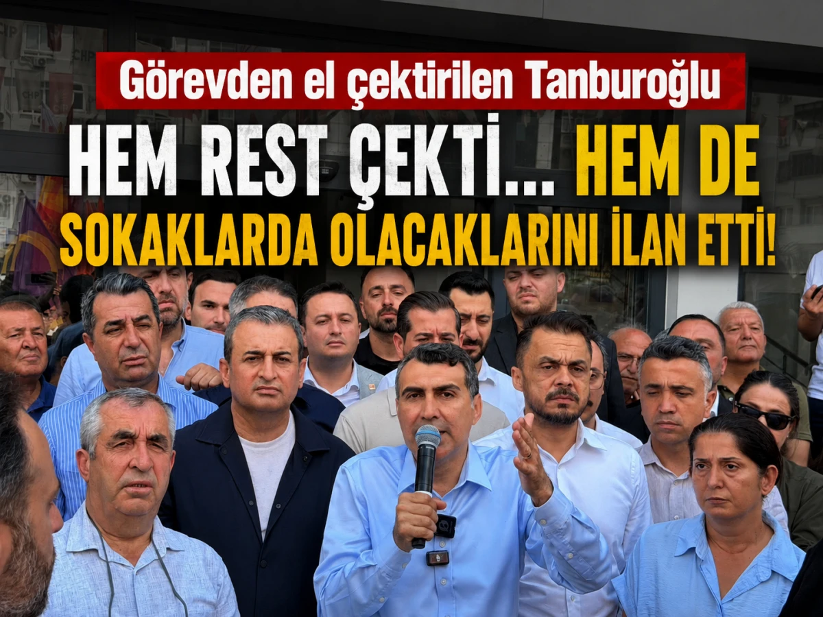 G&ouml;revden el &ccedil;ektirilen Tanburoğlu hem rest &ccedil;ekti... Hem de sokaklarda olacaklarını ilan etti! 