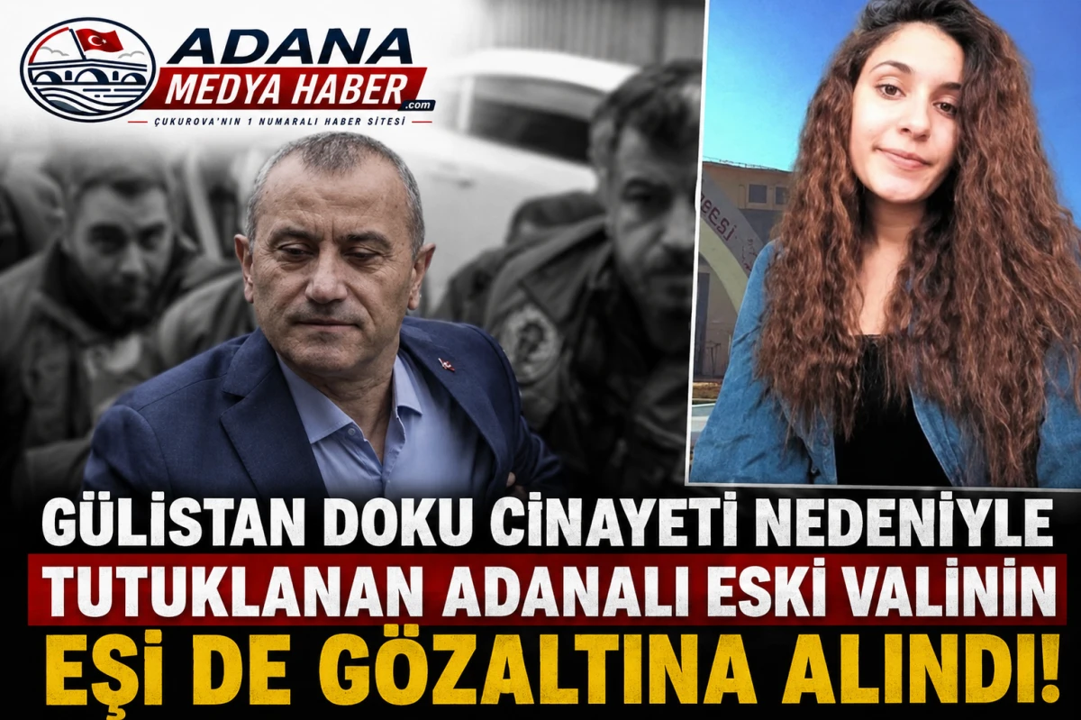 G&uuml;listan Doku cinayeti nedeniyle tutuklanan Adanalı eski valinin eşi de g&ouml;zaltına alındı! 