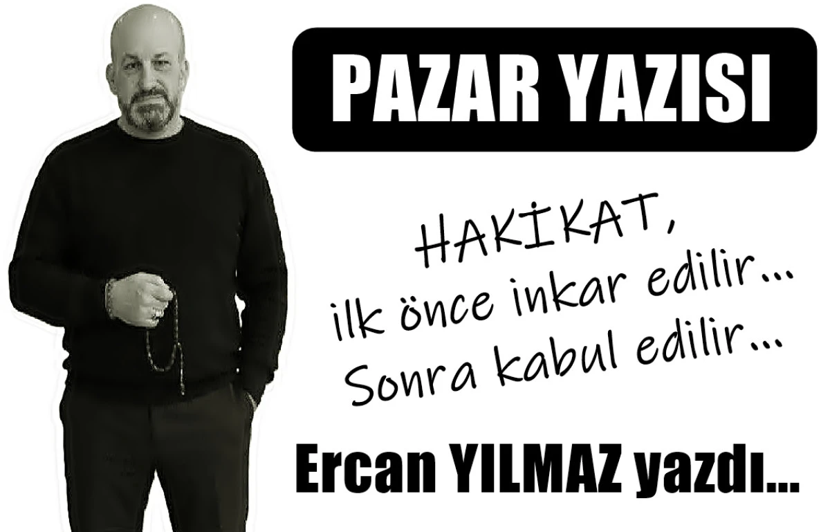 HAKİKAT, ilk &ouml;nce inkar edilir... Sonra kabul edilir...