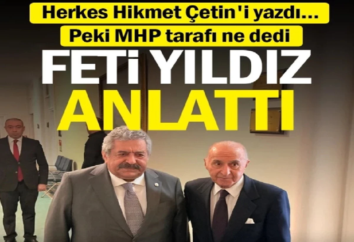 Herkes Hikmet Çetin'i yazdı... Peki MHP tarafı ne dedi: Feti Yıldız anlattı